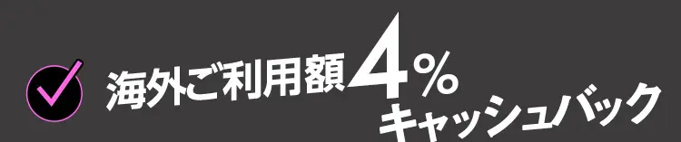 海外ご利用額4％キャッシュバック